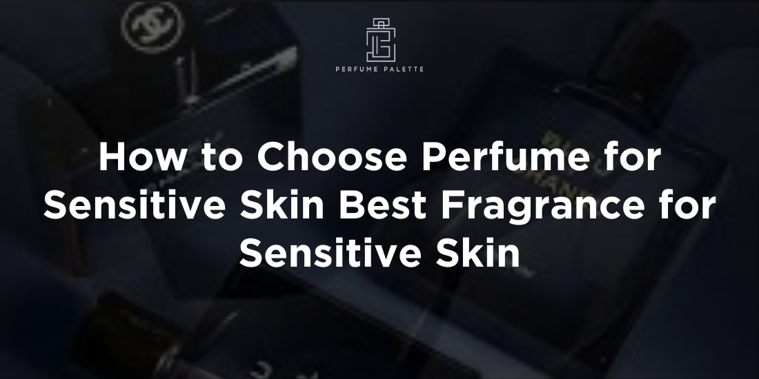 How to Choose Perfume for Sensitive Skin Best Fragrance for Sensitive Skin