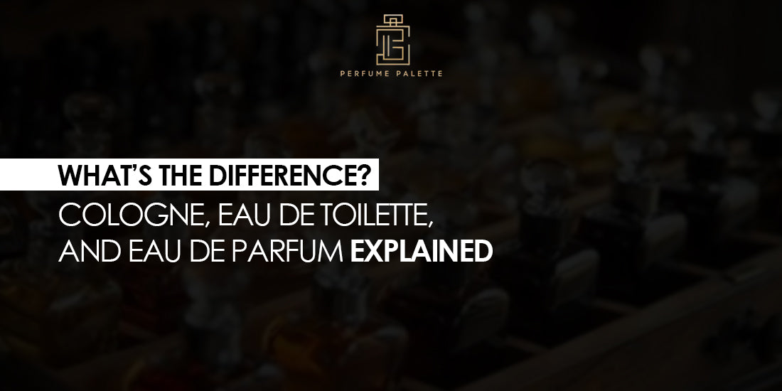 What’s the Difference? Cologne, Eau de Toilette, and Eau de Parfum Explained