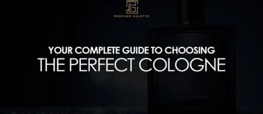 Your Complete Guide to Choosing the Perfect Cologne