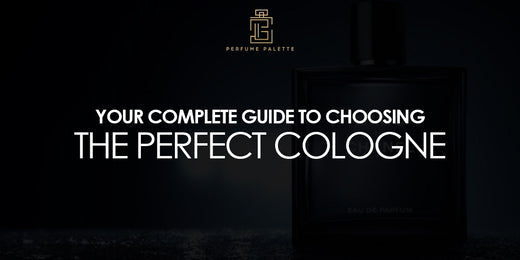 Your Complete Guide to Choosing the Perfect Cologne